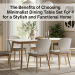 The Benefits of Choosing Minimalist Dining Table Set For 4 for a Stylish and Functional Home
