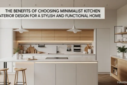 The Benefits of Choosing Minimalist Kitchen Interior Design for a Stylish and Functional Home