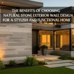 The Benefits of Choosing Natural Stone Exterior Wall Design for a Stylish and Functional Home